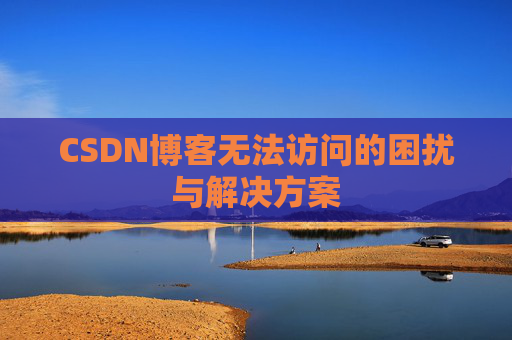 CSDN博客无法访问的困扰与解决方案